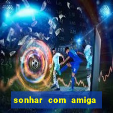 sonhar com amiga falsa no jogo do bicho